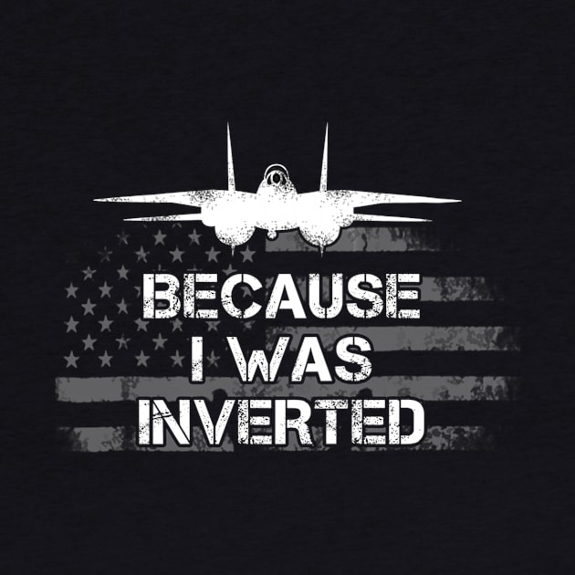 Because I Was Inverted Shirt Navy F-14 Fighter Jet by danieldamssm